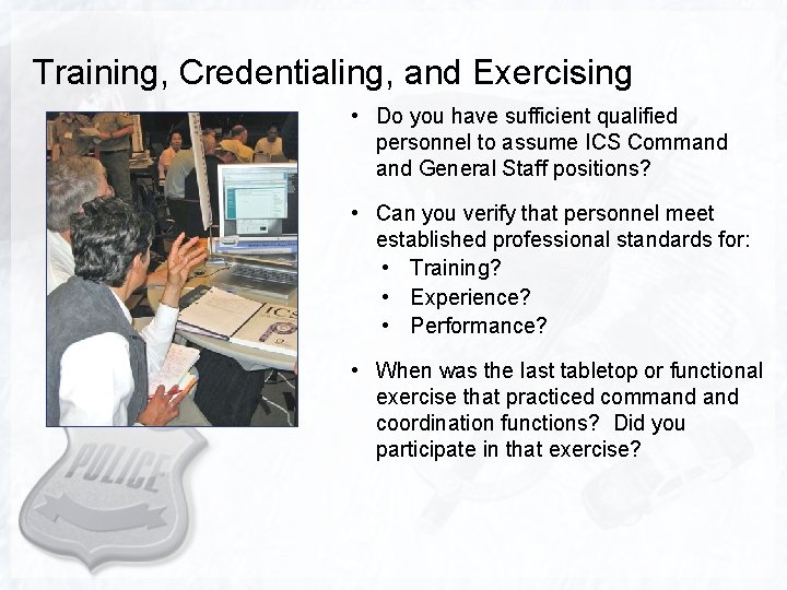 Training, Credentialing, and Exercising • Do you have sufficient qualified personnel to assume ICS