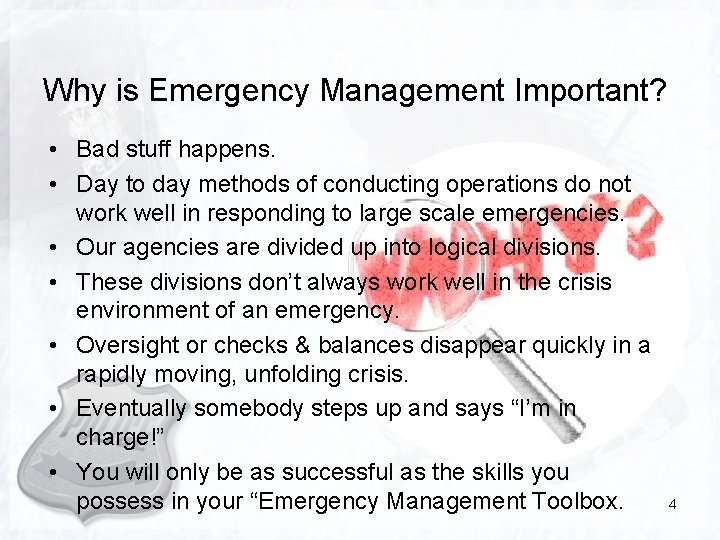 Why is Emergency Management Important? • Bad stuff happens. • Day to day methods