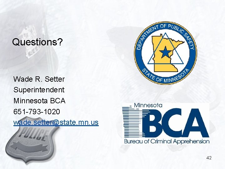 Questions? Wade R. Setter Superintendent Minnesota BCA 651 -793 -1020 wade. setter@state. mn. us