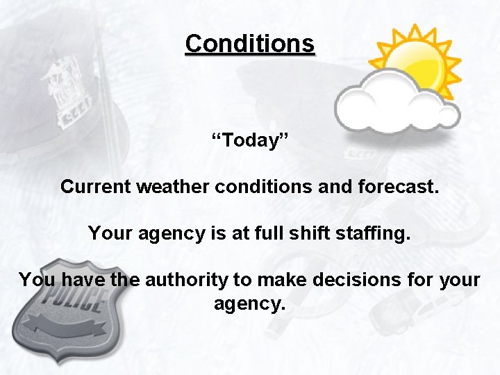 Conditions “Today” Current weather conditions and forecast. Your agency is at full shift staffing.