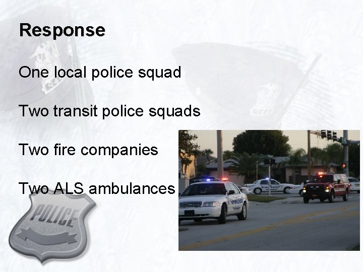 Response One local police squad Two transit police squads Two fire companies Two ALS