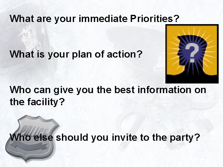 What are your immediate Priorities? What is your plan of action? Who can give