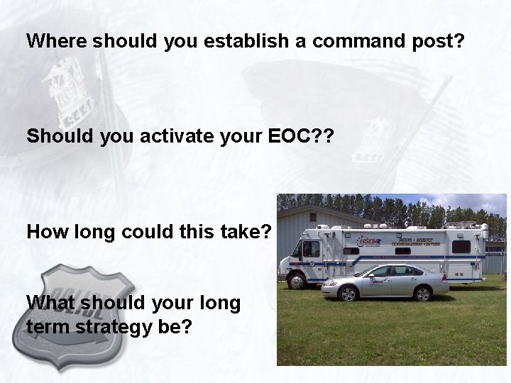 Where should you establish a command post? Should you activate your EOC? ? How