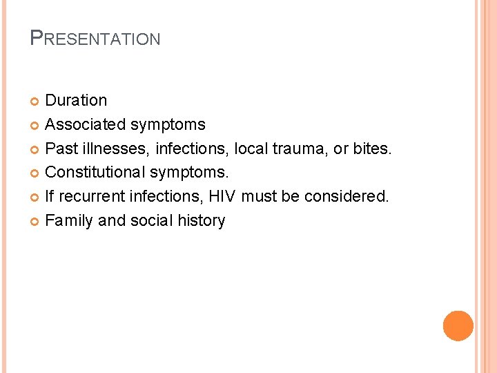 PRESENTATION Duration Associated symptoms Past illnesses, infections, local trauma, or bites. Constitutional symptoms. If