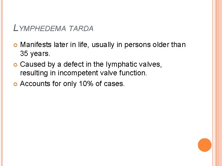 LYMPHEDEMA TARDA Manifests later in life, usually in persons older than 35 years. Caused