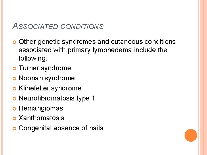 ASSOCIATED CONDITIONS Other genetic syndromes and cutaneous conditions associated with primary lymphedema include the