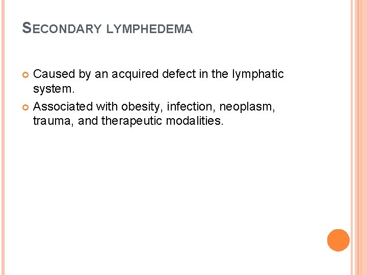 SECONDARY LYMPHEDEMA Caused by an acquired defect in the lymphatic system. Associated with obesity,