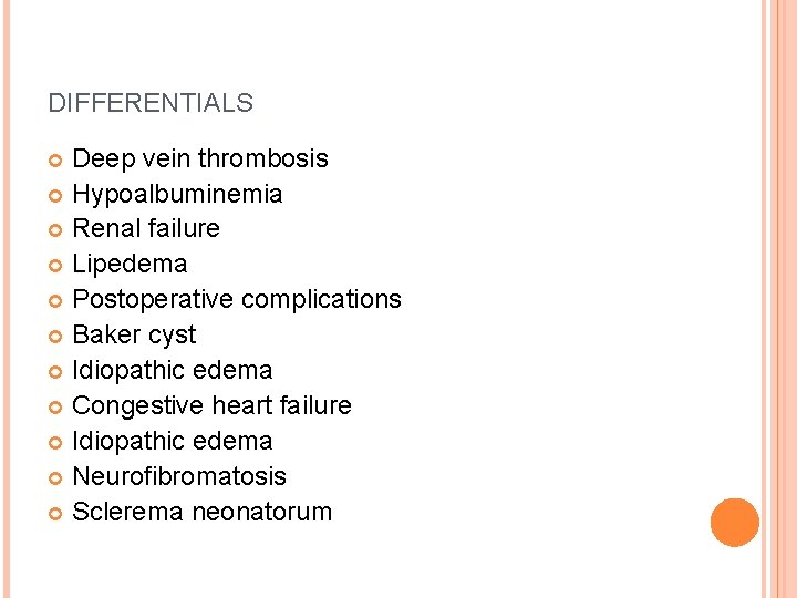DIFFERENTIALS Deep vein thrombosis Hypoalbuminemia Renal failure Lipedema Postoperative complications Baker cyst Idiopathic edema