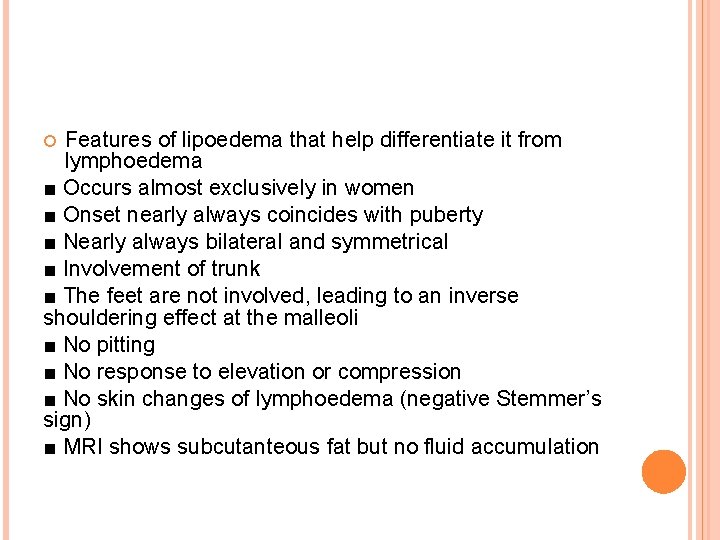 Features of lipoedema that help differentiate it from lymphoedema ■ Occurs almost exclusively in