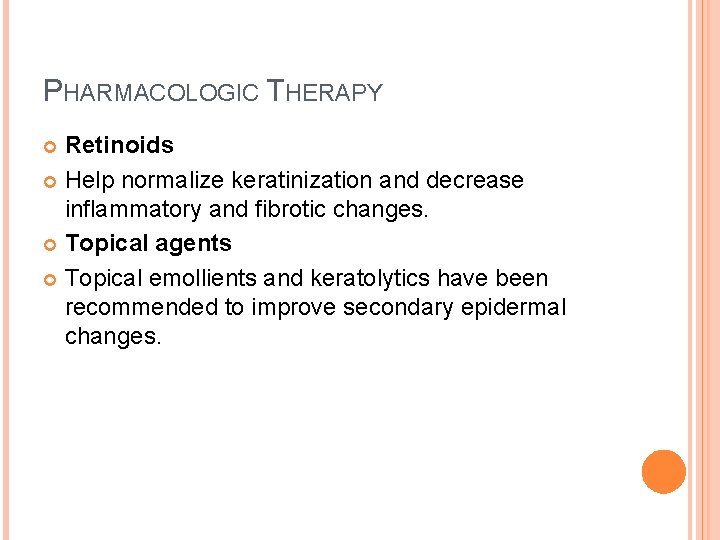 PHARMACOLOGIC THERAPY Retinoids Help normalize keratinization and decrease inflammatory and fibrotic changes. Topical agents