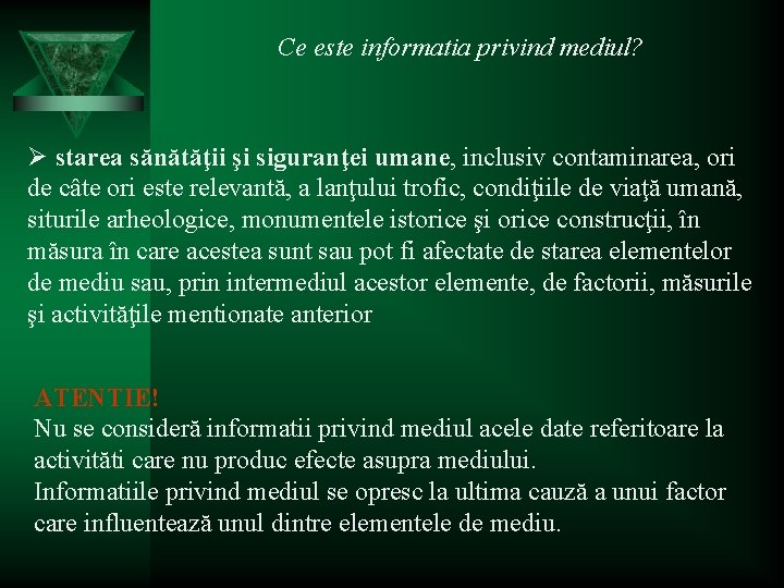 Ce este informatia privind mediul? Ø starea sănătăţii şi siguranţei umane, inclusiv contaminarea, ori