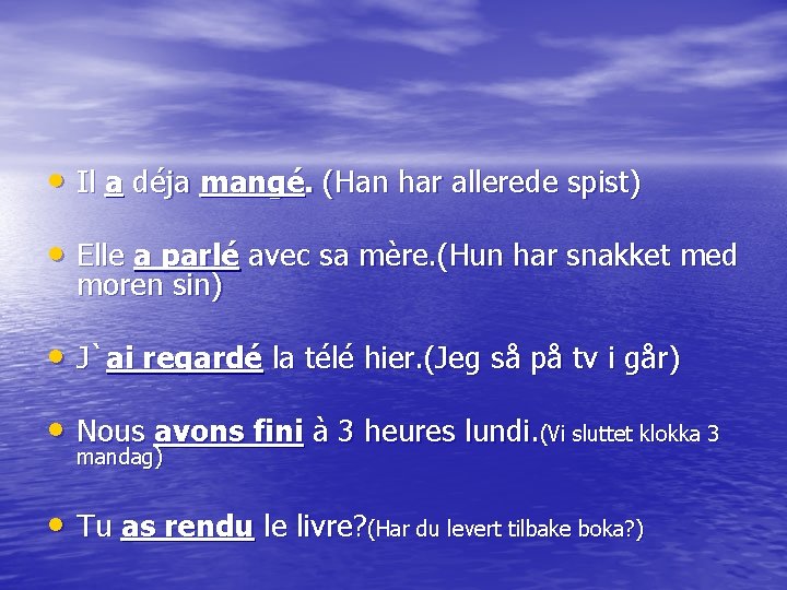  • Il a déja mangé. (Han har allerede spist) • Elle a parlé