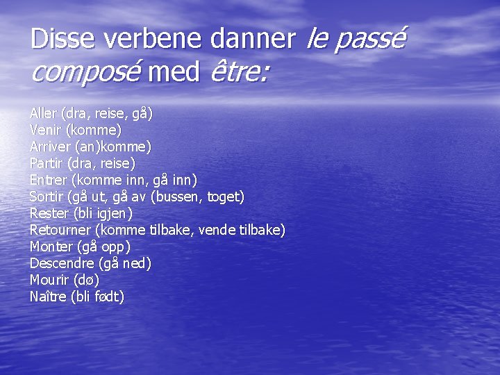 Disse verbene danner le passé composé med être: Aller (dra, reise, gå) Venir (komme)