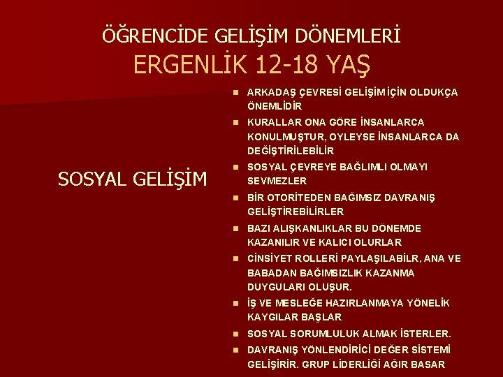 ÖĞRENCİDE GELİŞİM DÖNEMLERİ ERGENLİK 12 -18 YAŞ n ARKADAŞ ÇEVRESİ GELİŞİM İÇİN OLDUKÇA ÖNEMLİDİR
