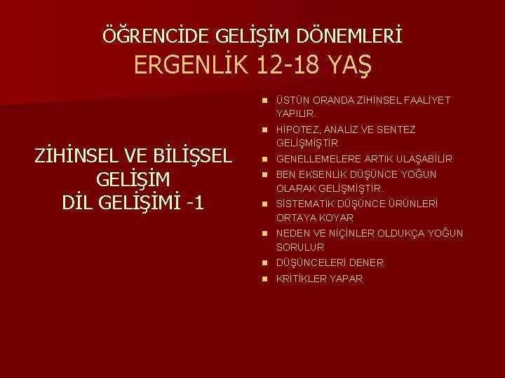 ÖĞRENCİDE GELİŞİM DÖNEMLERİ ERGENLİK 12 -18 YAŞ n ÜSTÜN ORANDA ZİHİNSEL FAALİYET YAPILIR. n