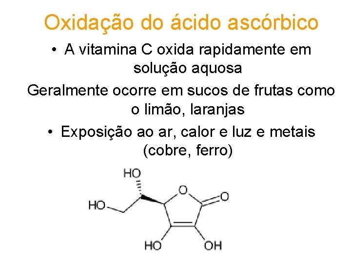 Oxidação do ácido ascórbico • A vitamina C oxida rapidamente em solução aquosa Geralmente