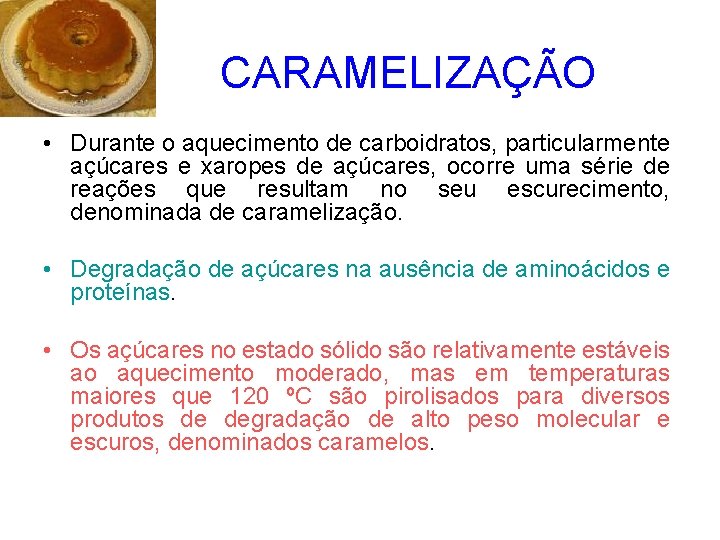 CARAMELIZAÇÃO • Durante o aquecimento de carboidratos, particularmente açúcares e xaropes de açúcares, ocorre