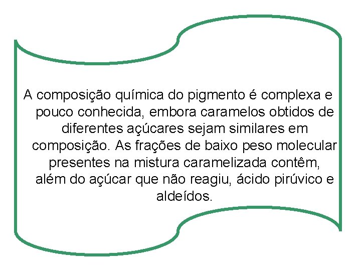 A composição química do pigmento é complexa e pouco conhecida, embora caramelos obtidos de