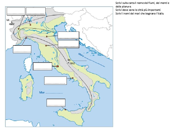 Scrivi sulla carta il nome dei fiumi, dei monti e delle pianure. Scrivi dove