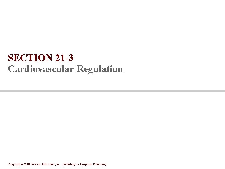 SECTION 21 -3 Cardiovascular Regulation Copyright © 2004 Pearson Education, Inc. , publishing as