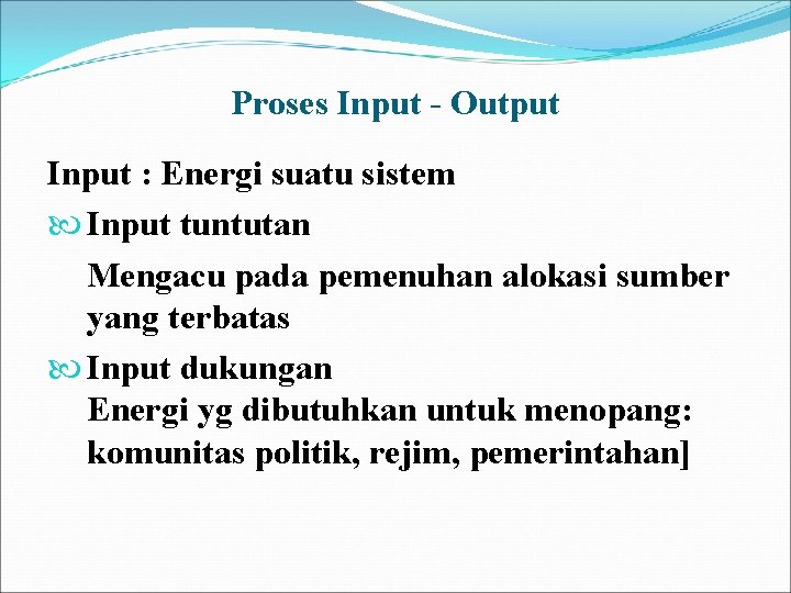 Proses Input - Output Input : Energi suatu sistem Input tuntutan Mengacu pada pemenuhan Proses Input - Output Input : Energi suatu sistem Input tuntutan Mengacu pada pemenuhan