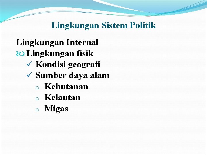 Lingkungan Sistem Politik Lingkungan Internal Lingkungan fisik ü Kondisi geografi ü Sumber daya alam Lingkungan Sistem Politik Lingkungan Internal Lingkungan fisik ü Kondisi geografi ü Sumber daya alam