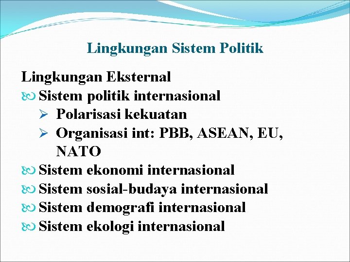 Lingkungan Sistem Politik Lingkungan Eksternal Sistem politik internasional Ø Polarisasi kekuatan Ø Organisasi int: Lingkungan Sistem Politik Lingkungan Eksternal Sistem politik internasional Ø Polarisasi kekuatan Ø Organisasi int: