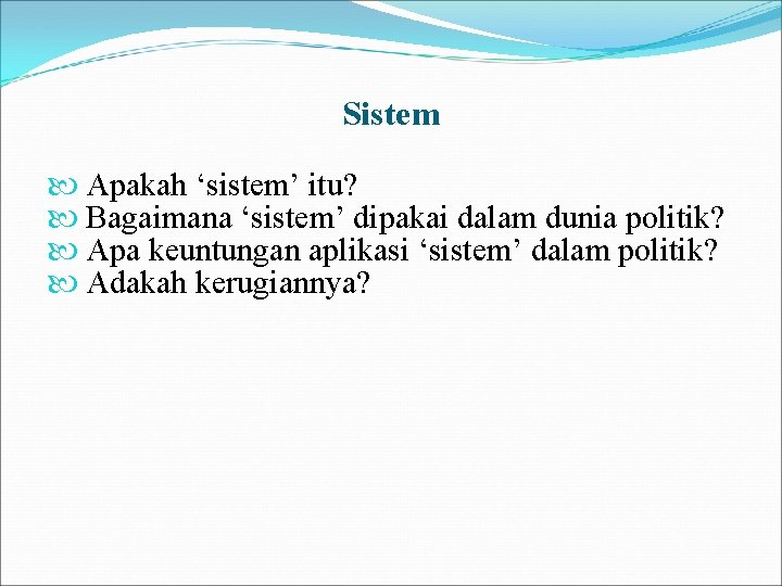 Sistem Apakah ‘sistem’ itu? Bagaimana ‘sistem’ dipakai dalam dunia politik? Apa keuntungan aplikasi ‘sistem’ Sistem Apakah ‘sistem’ itu? Bagaimana ‘sistem’ dipakai dalam dunia politik? Apa keuntungan aplikasi ‘sistem’