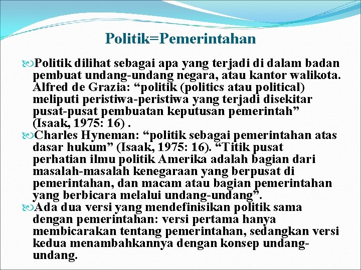 Politik=Pemerintahan Politik dilihat sebagai apa yang terjadi di dalam badan pembuat undang-undang negara, atau Politik=Pemerintahan Politik dilihat sebagai apa yang terjadi di dalam badan pembuat undang-undang negara, atau