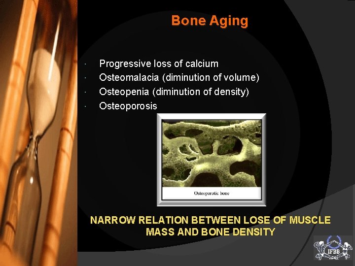 Bone Aging Progressive loss of calcium Osteomalacia (diminution of volume) Osteopenia (diminution of density)