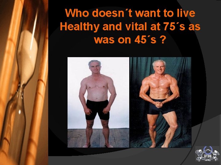 Who doesn´t want to live Healthy and vital at 75´s as was on 45´s