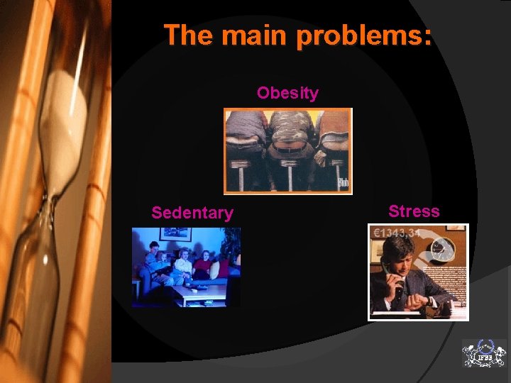 The main problems: Obesity Sedentary Stress 