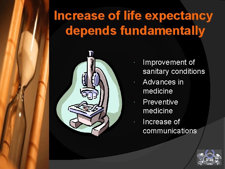 Increase of life expectancy depends fundamentally Improvement of sanitary conditions Advances in medicine Preventive