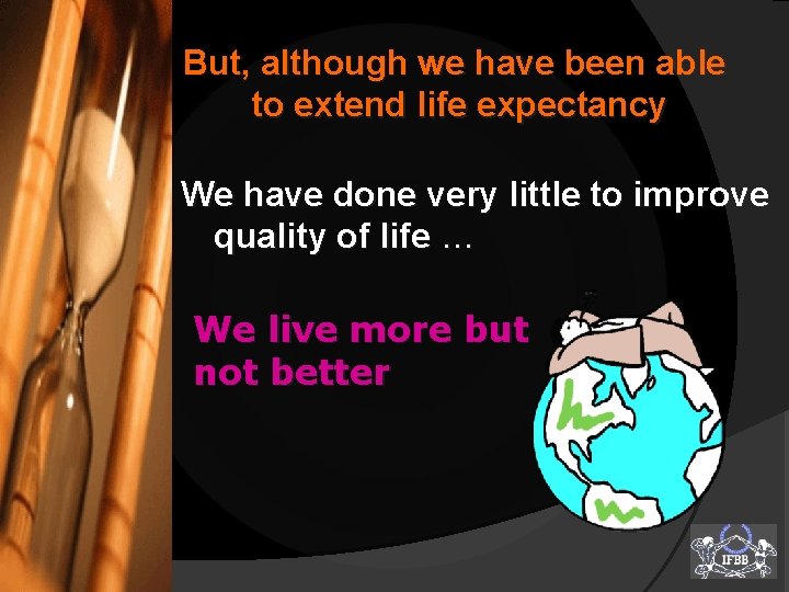 But, although we have been able to extend life expectancy We have done very