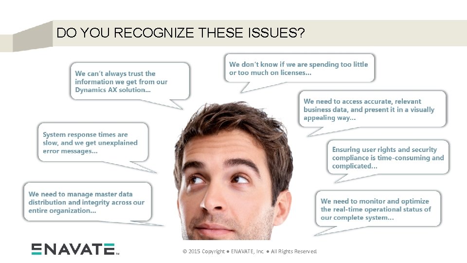 DO YOU RECOGNIZE THESE ISSUES? © 2015 Copyright ● ENAVATE, Inc. ● All Rights