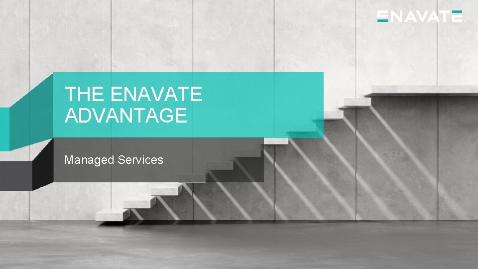 THE ENAVATE ADVANTAGE Managed Services 