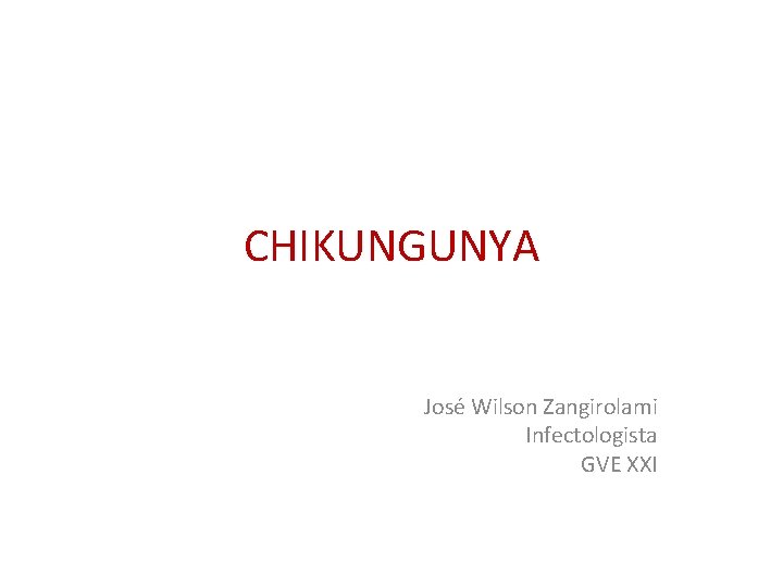 CHIKUNGUNYA José Wilson Zangirolami Infectologista GVE XXI 
