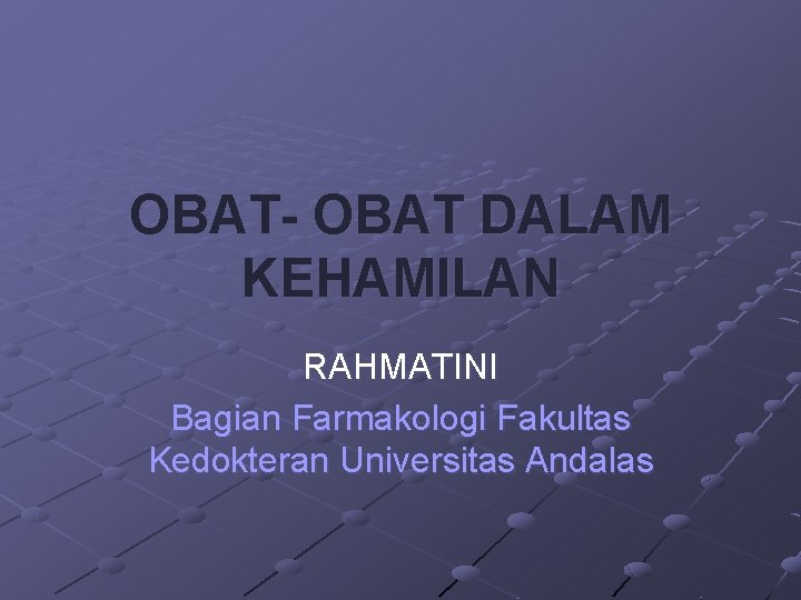 OBAT- OBAT DALAM KEHAMILAN RAHMATINI Bagian Farmakologi Fakultas Kedokteran Universitas Andalas 