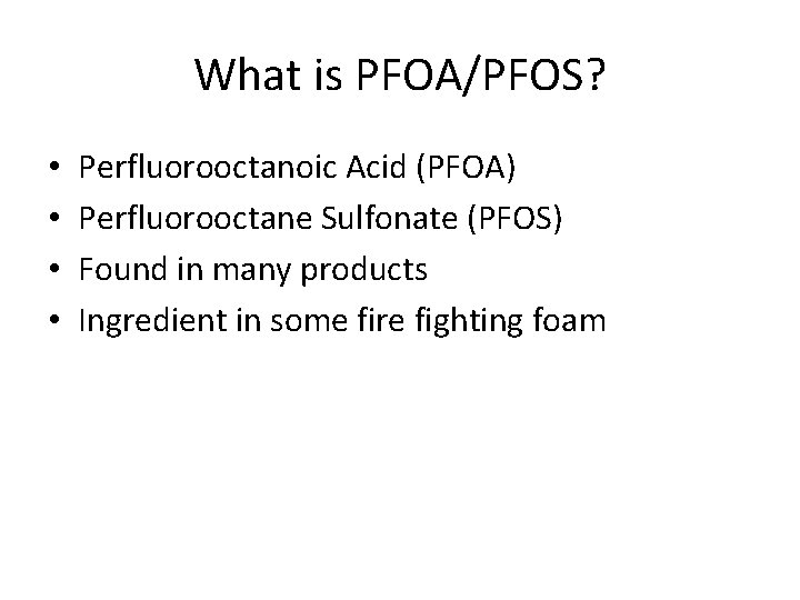 What is PFOA/PFOS? • • Perfluorooctanoic Acid (PFOA) Perfluorooctane Sulfonate (PFOS) Found in many