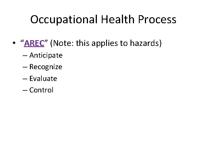 Occupational Health Process • “AREC” (Note: this applies to hazards) – Anticipate – Recognize