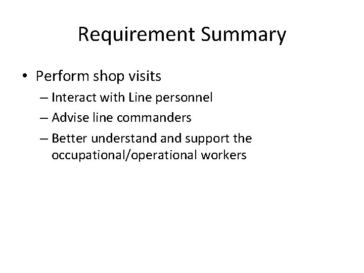 Requirement Summary • Perform shop visits – Interact with Line personnel – Advise line