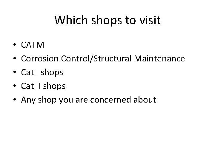 Which shops to visit • • • CATM Corrosion Control/Structural Maintenance Cat I shops