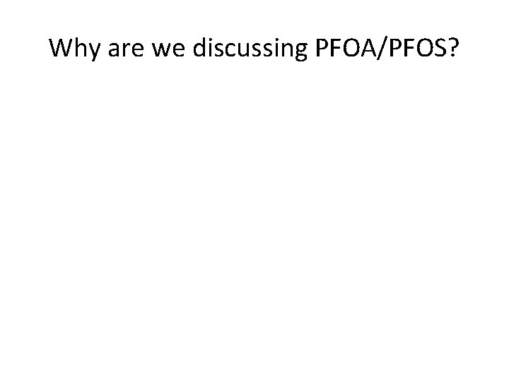 Why are we discussing PFOA/PFOS? 