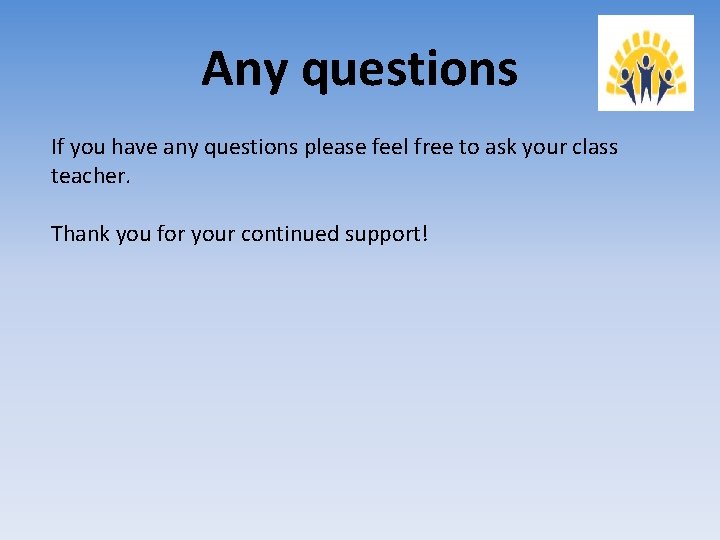 Any questions If you have any questions please feel free to ask your class