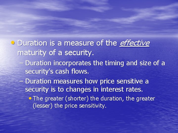  • Duration is a measure of the effective maturity of a security. –