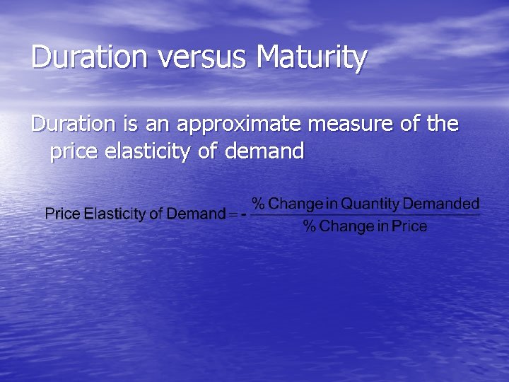 Duration versus Maturity Duration is an approximate measure of the price elasticity of demand