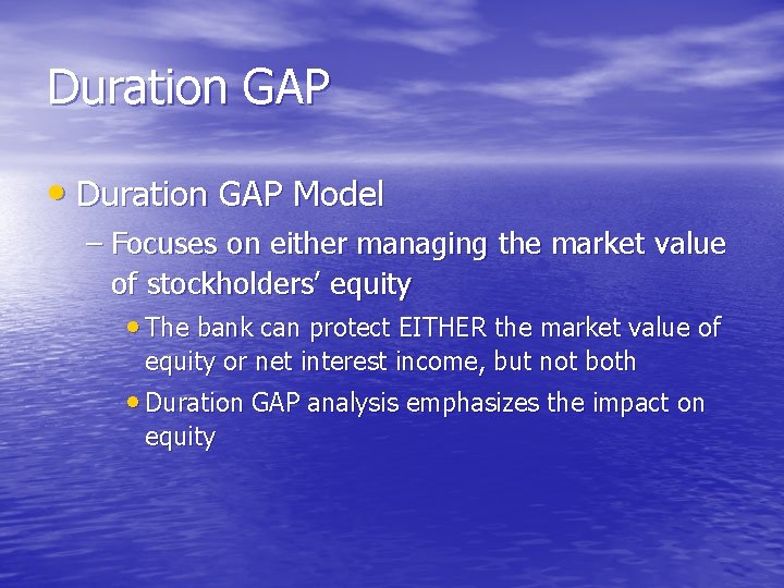 Duration GAP • Duration GAP Model – Focuses on either managing the market value