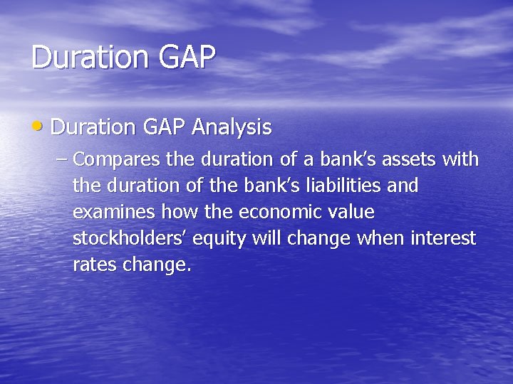 Duration GAP • Duration GAP Analysis – Compares the duration of a bank’s assets