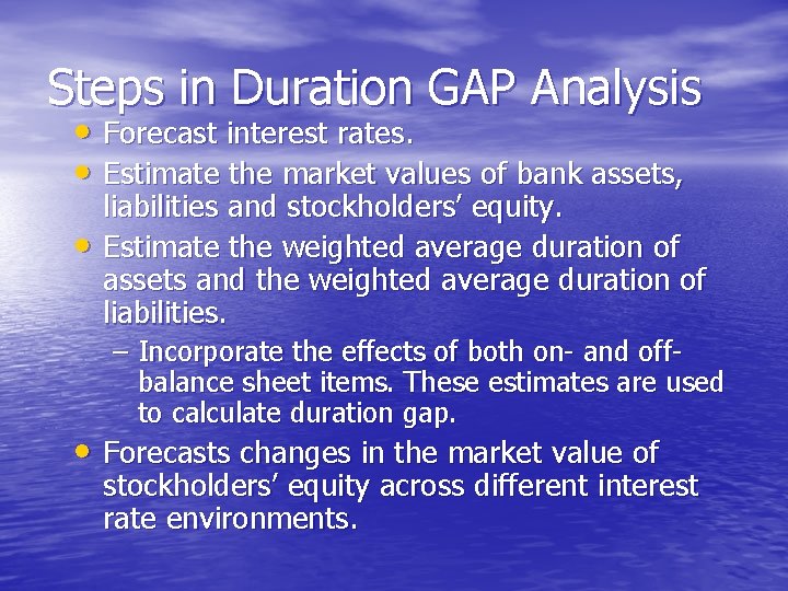 Steps in Duration GAP Analysis • Forecast interest rates. • Estimate the market values