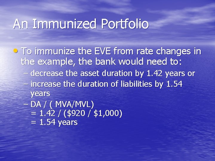 An Immunized Portfolio • To immunize the EVE from rate changes in the example,